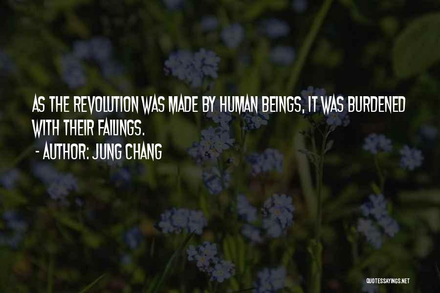 Jung Chang Quotes: As The Revolution Was Made By Human Beings, It Was Burdened With Their Failings.