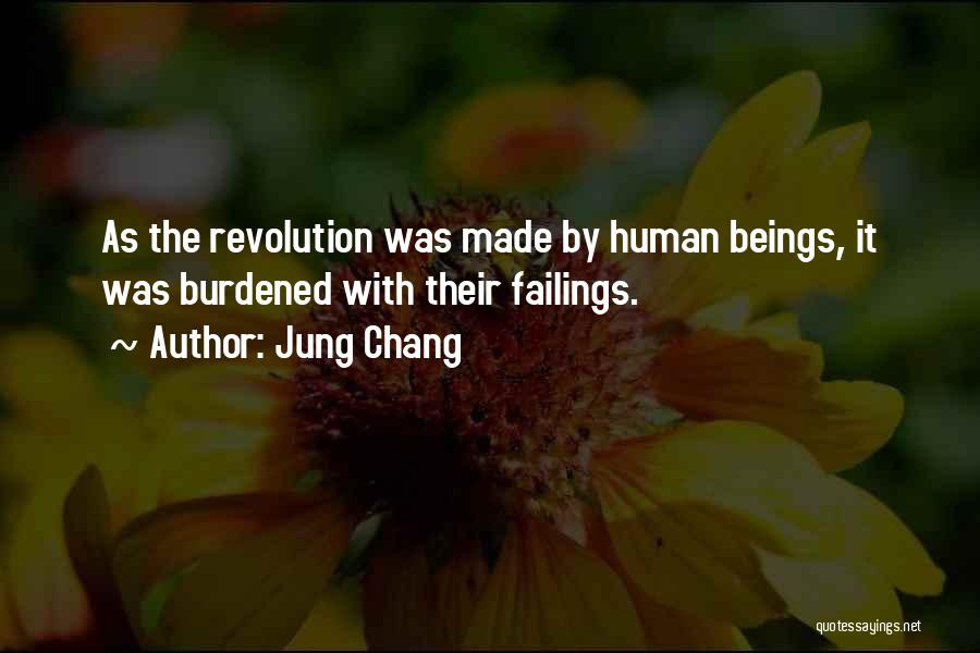 Jung Chang Quotes: As The Revolution Was Made By Human Beings, It Was Burdened With Their Failings.