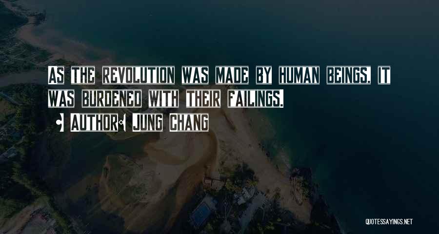 Jung Chang Quotes: As The Revolution Was Made By Human Beings, It Was Burdened With Their Failings.