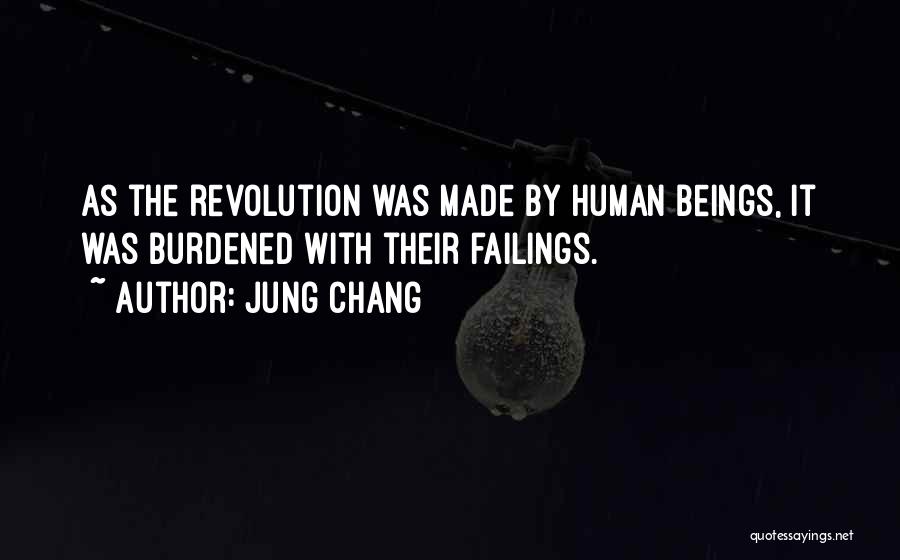 Jung Chang Quotes: As The Revolution Was Made By Human Beings, It Was Burdened With Their Failings.