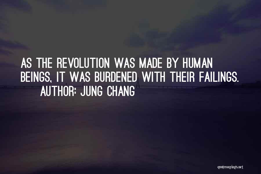 Jung Chang Quotes: As The Revolution Was Made By Human Beings, It Was Burdened With Their Failings.