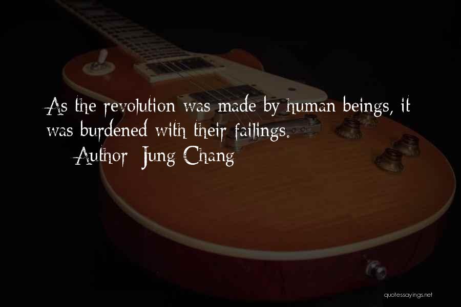 Jung Chang Quotes: As The Revolution Was Made By Human Beings, It Was Burdened With Their Failings.