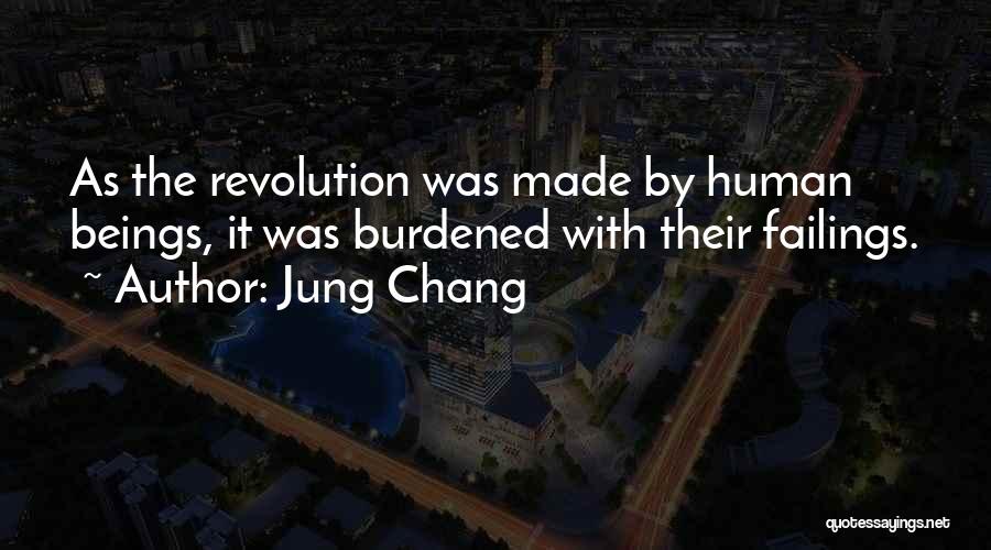 Jung Chang Quotes: As The Revolution Was Made By Human Beings, It Was Burdened With Their Failings.