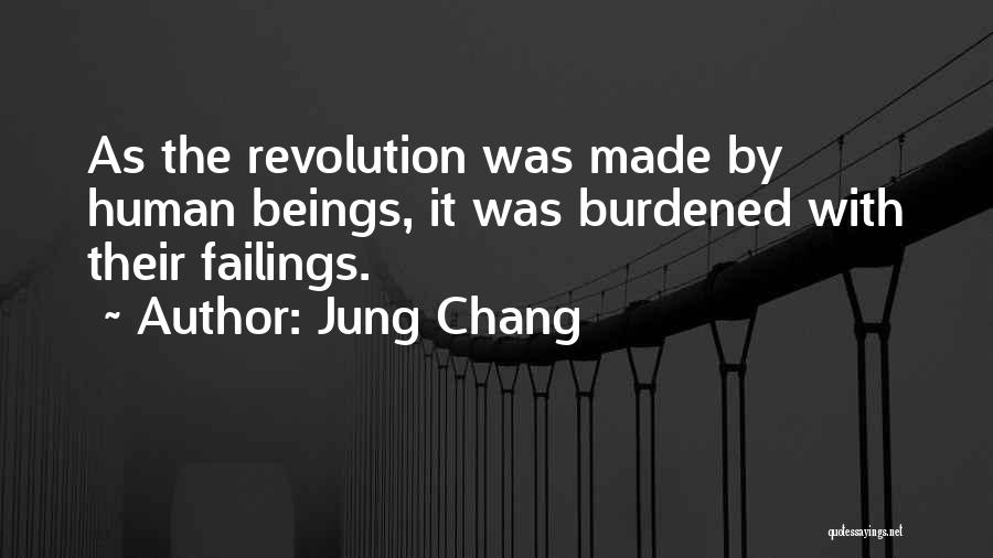 Jung Chang Quotes: As The Revolution Was Made By Human Beings, It Was Burdened With Their Failings.