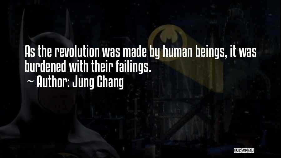 Jung Chang Quotes: As The Revolution Was Made By Human Beings, It Was Burdened With Their Failings.