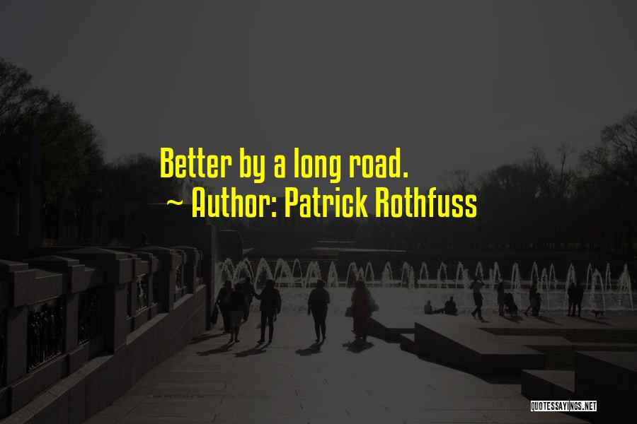 Patrick Rothfuss Quotes: Better By A Long Road.