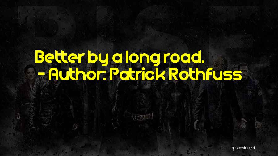 Patrick Rothfuss Quotes: Better By A Long Road.