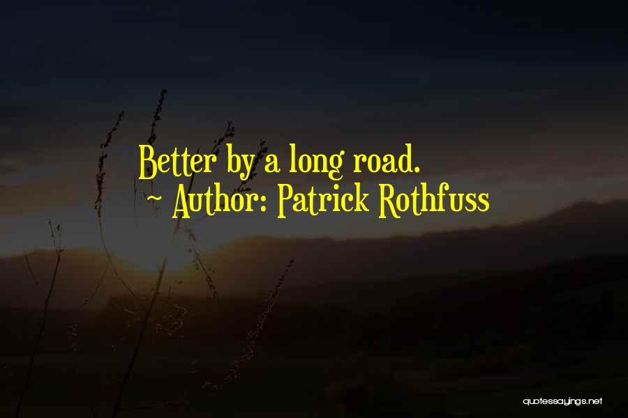 Patrick Rothfuss Quotes: Better By A Long Road.