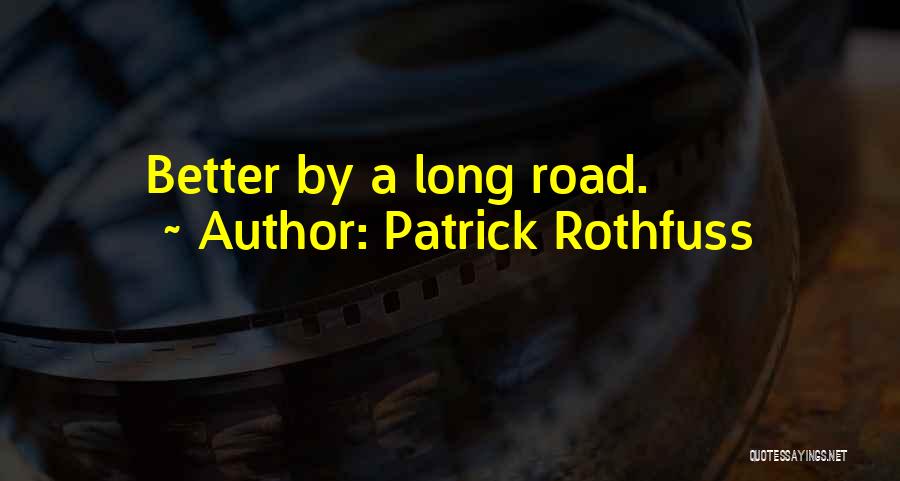 Patrick Rothfuss Quotes: Better By A Long Road.