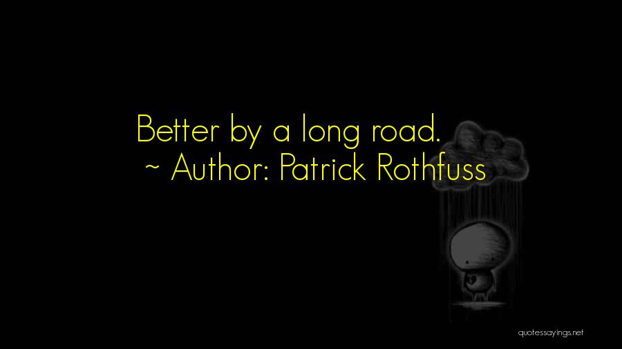 Patrick Rothfuss Quotes: Better By A Long Road.