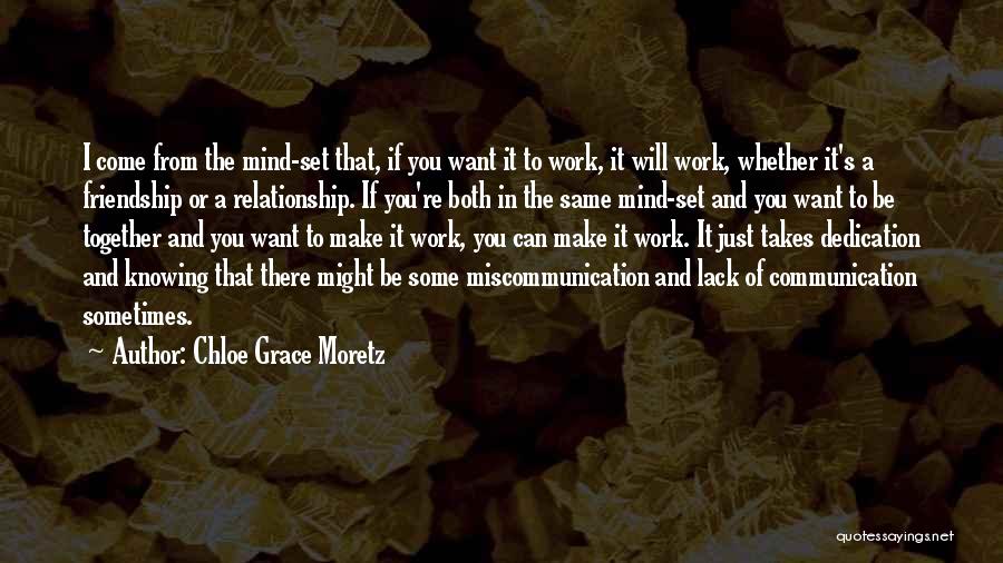 Chloe Grace Moretz Quotes: I Come From The Mind-set That, If You Want It To Work, It Will Work, Whether It's A Friendship Or