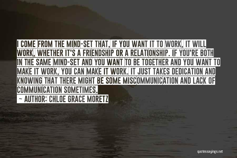 Chloe Grace Moretz Quotes: I Come From The Mind-set That, If You Want It To Work, It Will Work, Whether It's A Friendship Or