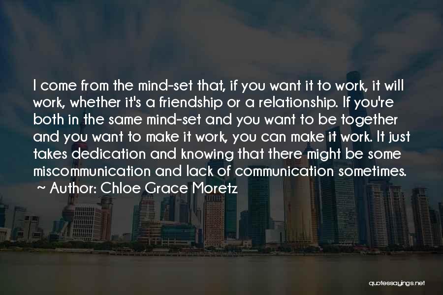 Chloe Grace Moretz Quotes: I Come From The Mind-set That, If You Want It To Work, It Will Work, Whether It's A Friendship Or