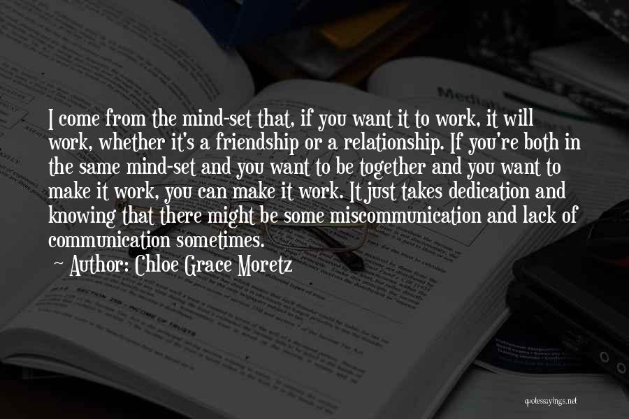 Chloe Grace Moretz Quotes: I Come From The Mind-set That, If You Want It To Work, It Will Work, Whether It's A Friendship Or