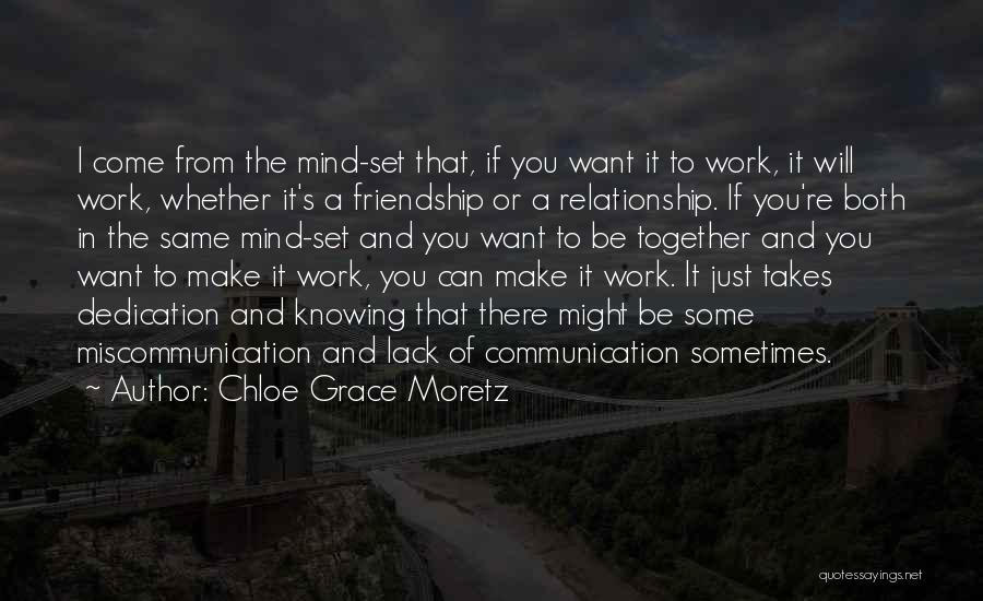 Chloe Grace Moretz Quotes: I Come From The Mind-set That, If You Want It To Work, It Will Work, Whether It's A Friendship Or