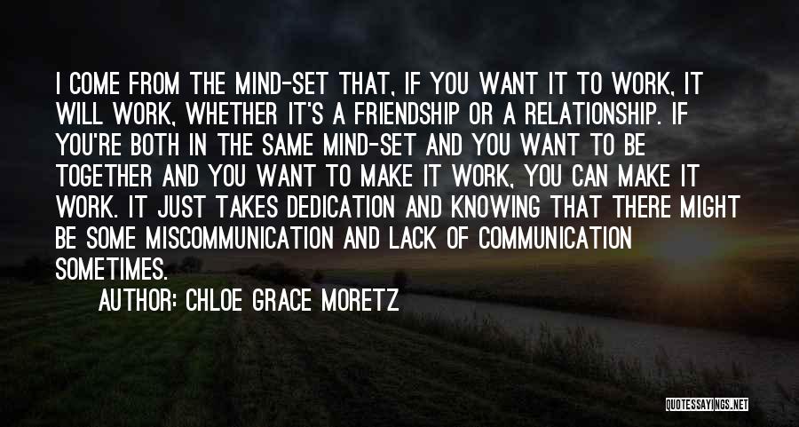 Chloe Grace Moretz Quotes: I Come From The Mind-set That, If You Want It To Work, It Will Work, Whether It's A Friendship Or