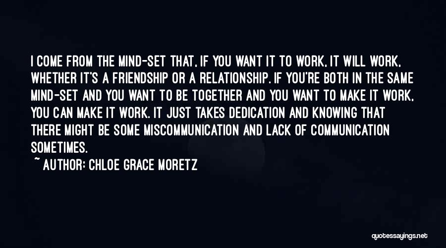 Chloe Grace Moretz Quotes: I Come From The Mind-set That, If You Want It To Work, It Will Work, Whether It's A Friendship Or