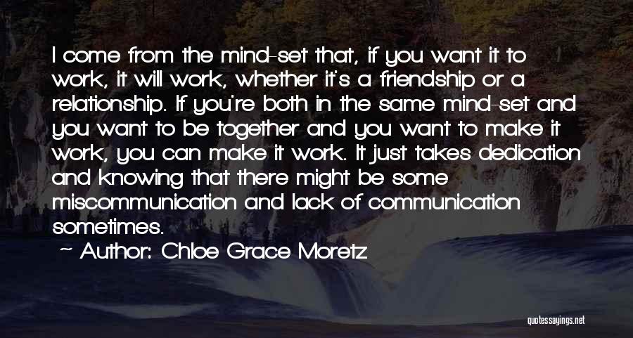 Chloe Grace Moretz Quotes: I Come From The Mind-set That, If You Want It To Work, It Will Work, Whether It's A Friendship Or