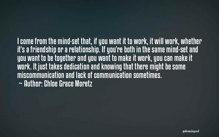 Chloe Grace Moretz Quotes: I Come From The Mind-set That, If You Want It To Work, It Will Work, Whether It's A Friendship Or