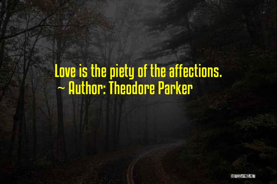 Theodore Parker Quotes: Love Is The Piety Of The Affections.
