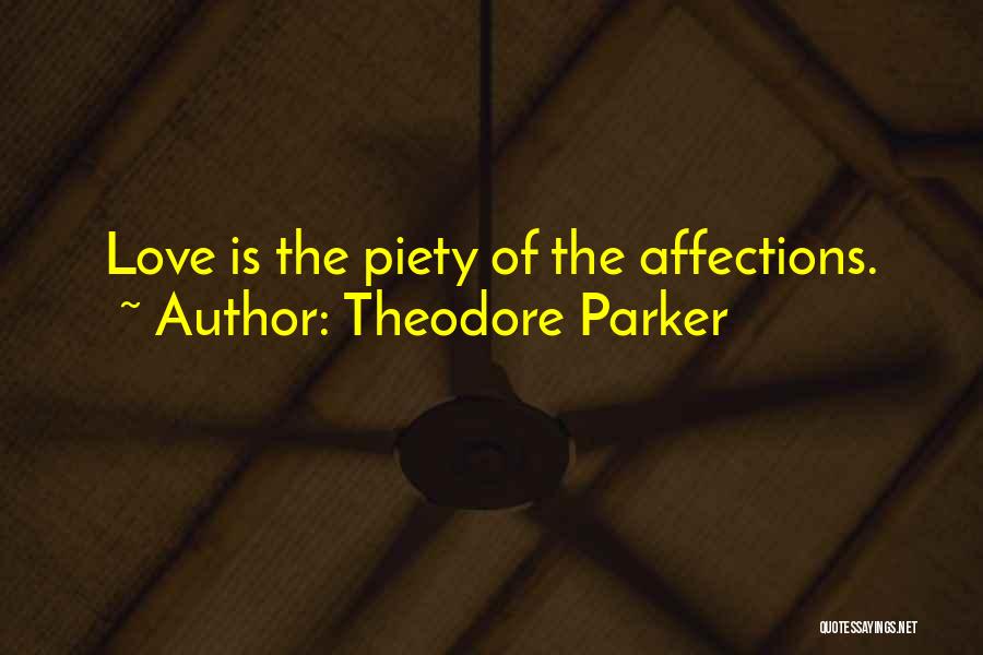 Theodore Parker Quotes: Love Is The Piety Of The Affections.