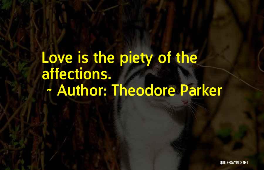 Theodore Parker Quotes: Love Is The Piety Of The Affections.