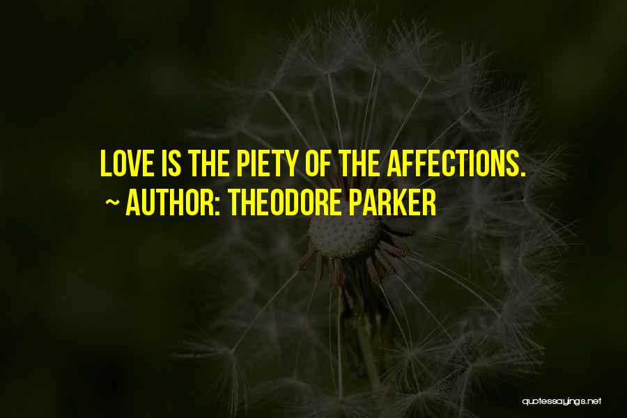 Theodore Parker Quotes: Love Is The Piety Of The Affections.