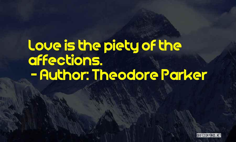 Theodore Parker Quotes: Love Is The Piety Of The Affections.