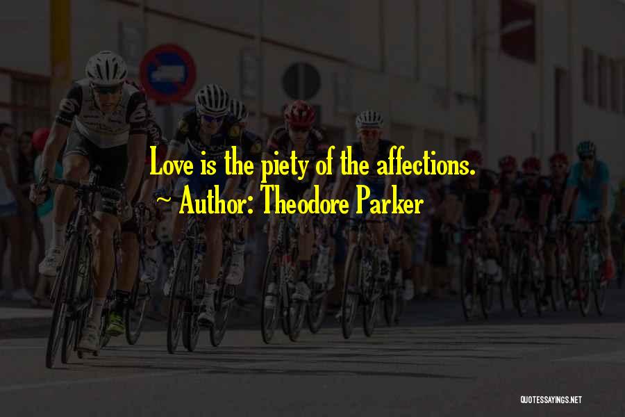 Theodore Parker Quotes: Love Is The Piety Of The Affections.