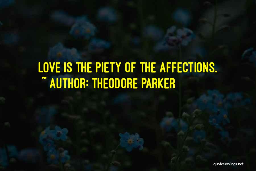 Theodore Parker Quotes: Love Is The Piety Of The Affections.