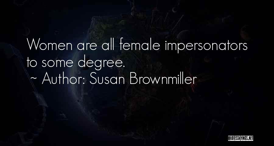 Susan Brownmiller Quotes: Women Are All Female Impersonators To Some Degree.