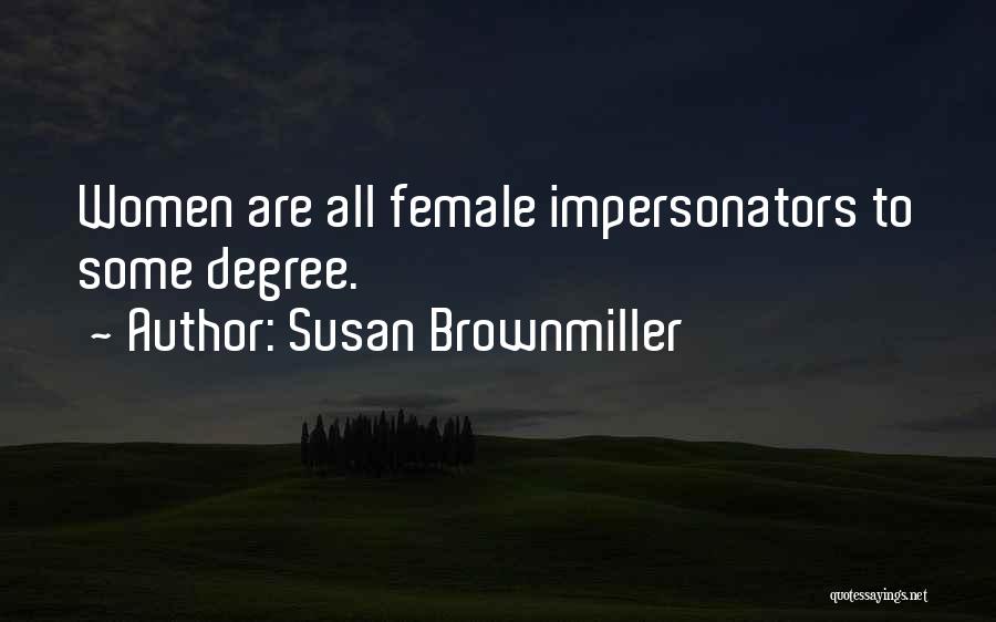 Susan Brownmiller Quotes: Women Are All Female Impersonators To Some Degree.