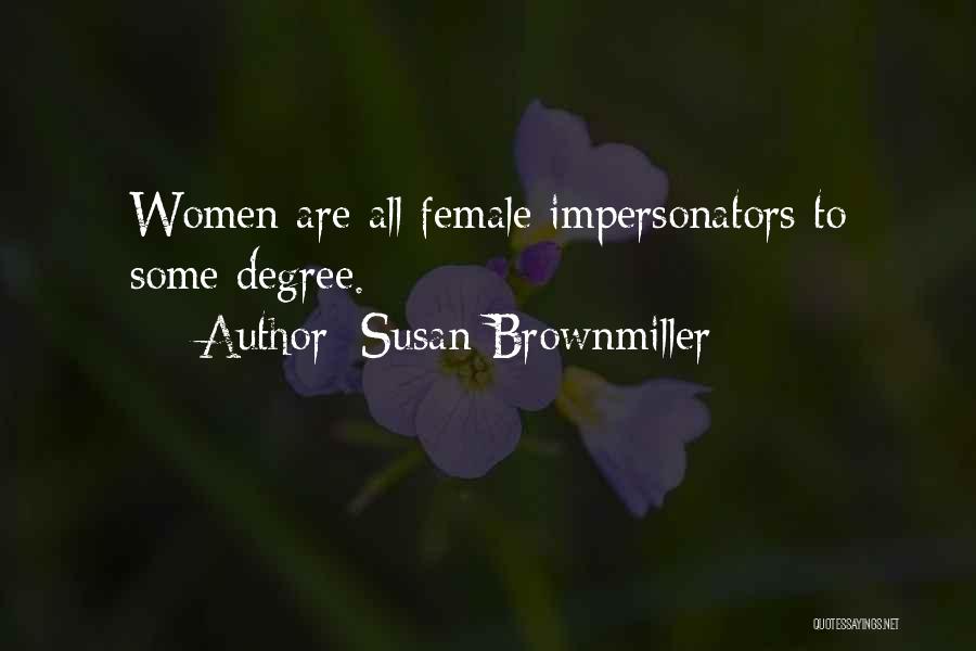 Susan Brownmiller Quotes: Women Are All Female Impersonators To Some Degree.