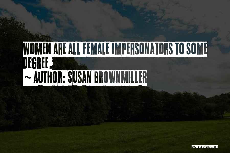 Susan Brownmiller Quotes: Women Are All Female Impersonators To Some Degree.