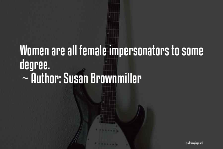 Susan Brownmiller Quotes: Women Are All Female Impersonators To Some Degree.