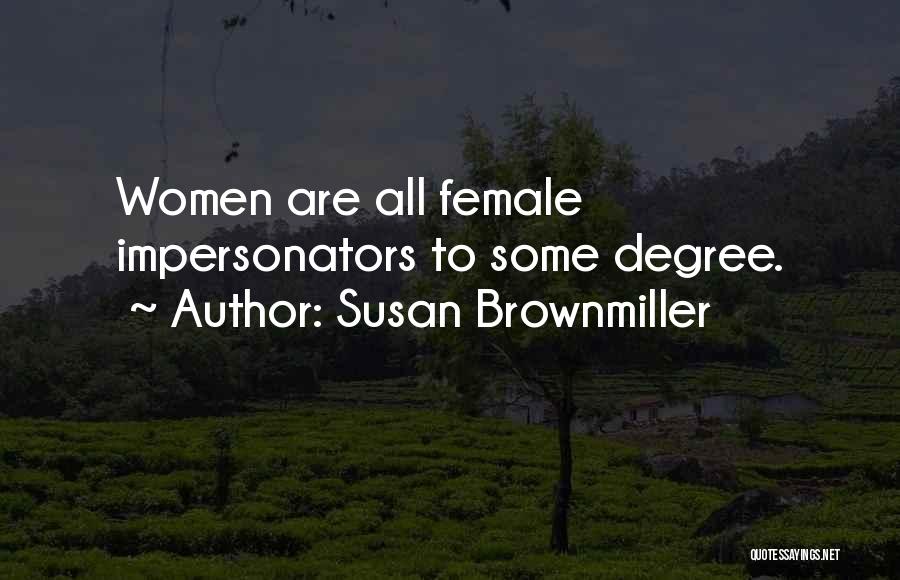 Susan Brownmiller Quotes: Women Are All Female Impersonators To Some Degree.