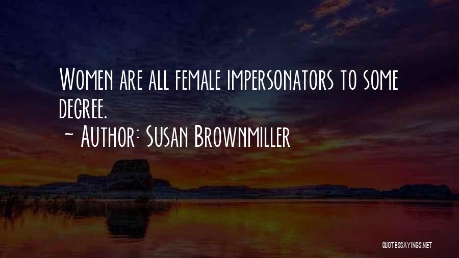Susan Brownmiller Quotes: Women Are All Female Impersonators To Some Degree.