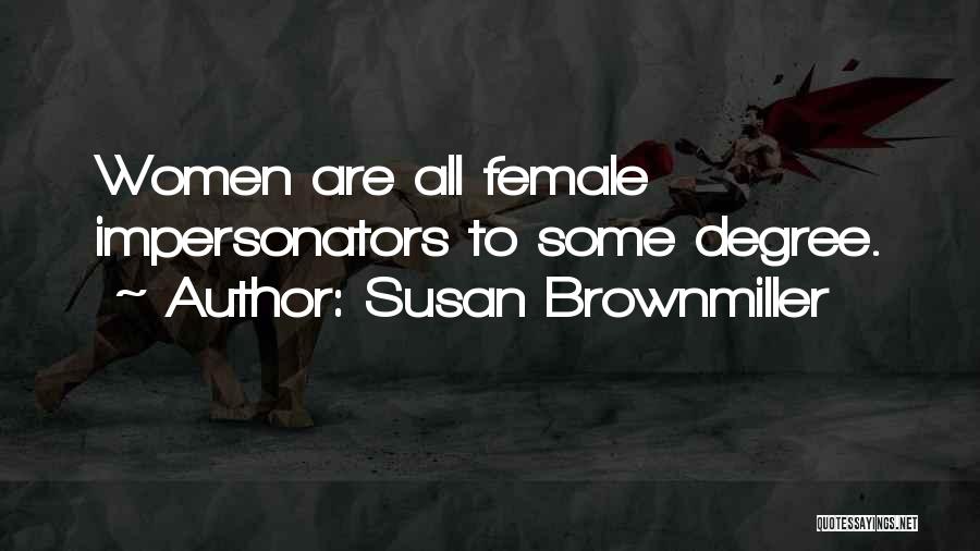 Susan Brownmiller Quotes: Women Are All Female Impersonators To Some Degree.