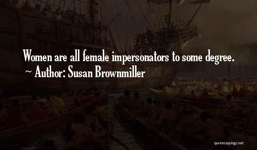 Susan Brownmiller Quotes: Women Are All Female Impersonators To Some Degree.