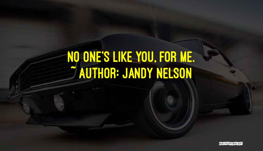 Jandy Nelson Quotes: No One's Like You, For Me.