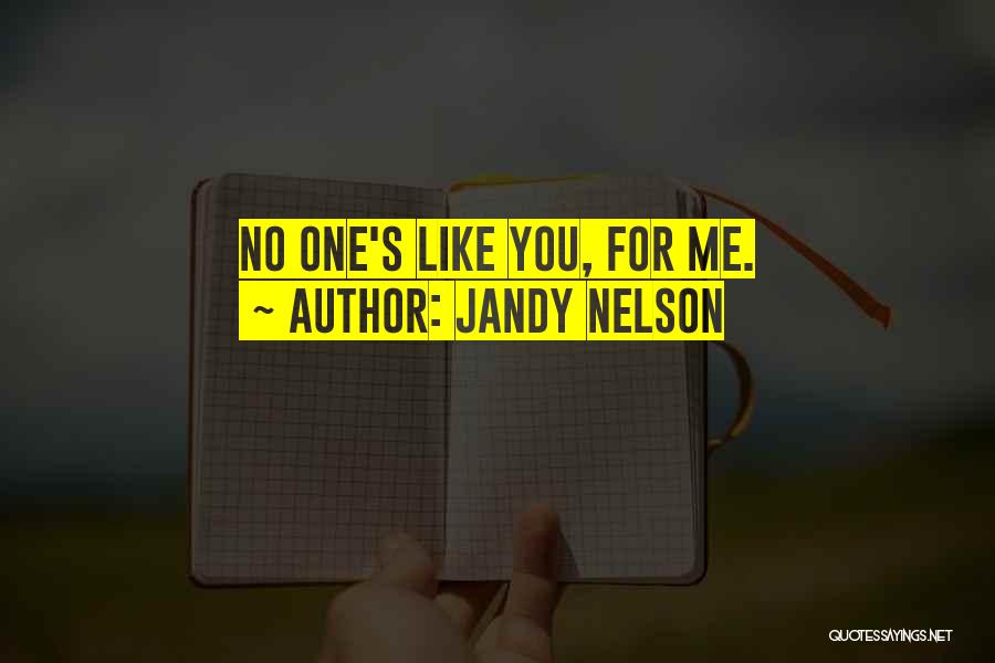 Jandy Nelson Quotes: No One's Like You, For Me.