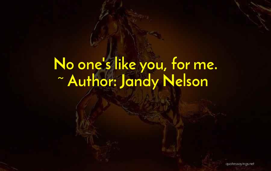 Jandy Nelson Quotes: No One's Like You, For Me.