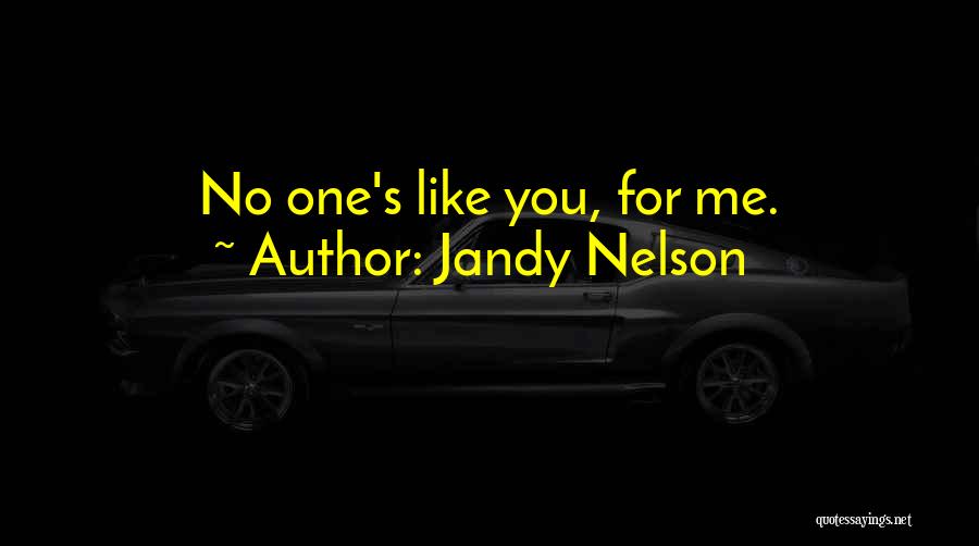 Jandy Nelson Quotes: No One's Like You, For Me.