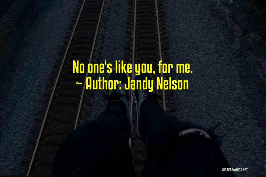 Jandy Nelson Quotes: No One's Like You, For Me.
