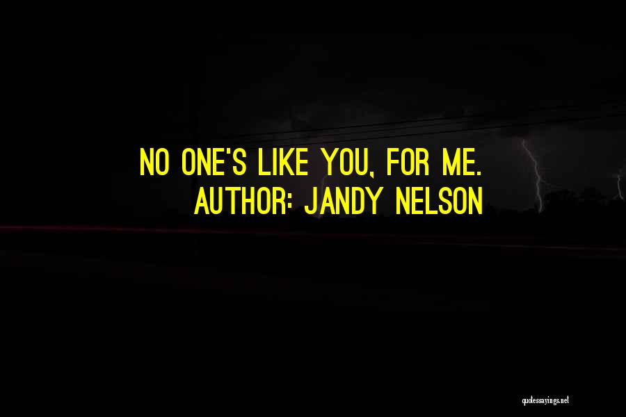 Jandy Nelson Quotes: No One's Like You, For Me.
