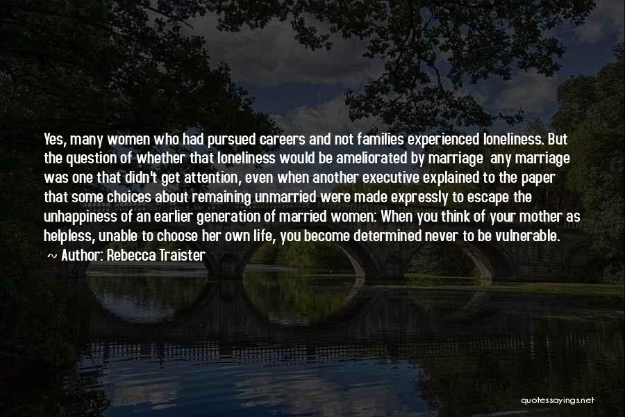 Rebecca Traister Quotes: Yes, Many Women Who Had Pursued Careers And Not Families Experienced Loneliness. But The Question Of Whether That Loneliness Would