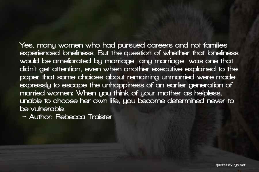 Rebecca Traister Quotes: Yes, Many Women Who Had Pursued Careers And Not Families Experienced Loneliness. But The Question Of Whether That Loneliness Would