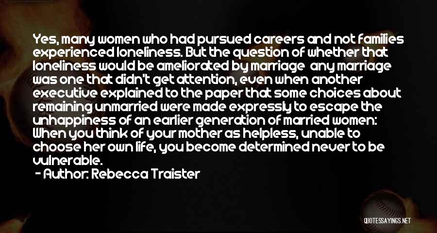 Rebecca Traister Quotes: Yes, Many Women Who Had Pursued Careers And Not Families Experienced Loneliness. But The Question Of Whether That Loneliness Would