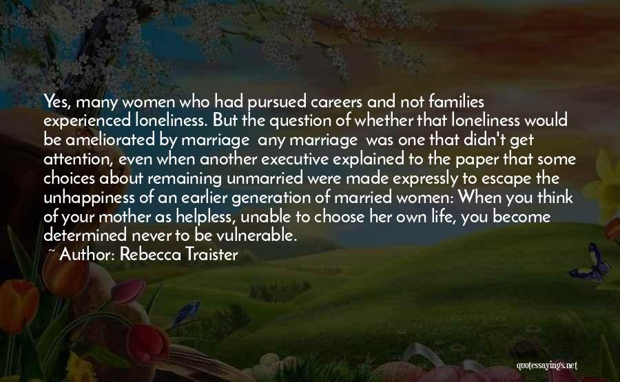 Rebecca Traister Quotes: Yes, Many Women Who Had Pursued Careers And Not Families Experienced Loneliness. But The Question Of Whether That Loneliness Would