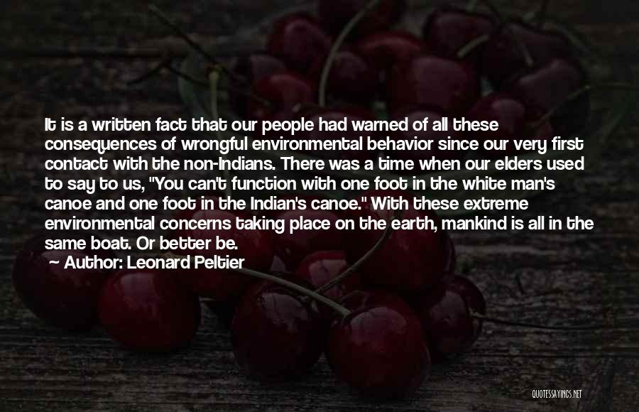 Leonard Peltier Quotes: It Is A Written Fact That Our People Had Warned Of All These Consequences Of Wrongful Environmental Behavior Since Our